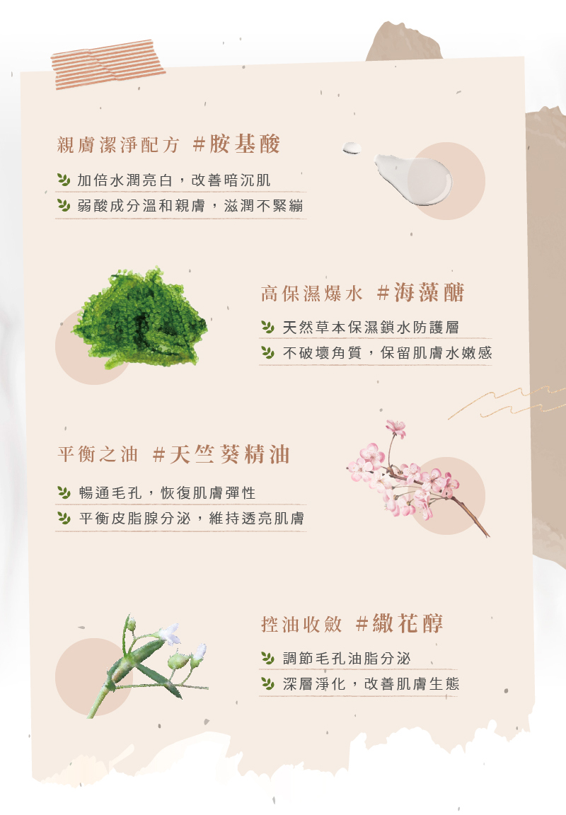 ERIGANCE愛芮肯 安膚護敏胺基酸潔顏慕絲_親膚潔淨配方#胺基酸 加倍水潤亮白,改善暗沈肌,弱酸成分溫和親膚,滋潤不緊繃 高保濕爆水#海藻醣 天然草本保濕鎖水防護層,不破壞角質,保留肌膚水嫩感 平衡之油#天竺葵精油 暢通毛孔,恢復肌膚彈性,平衡皮脂腺分泌,維持透亮肌膚